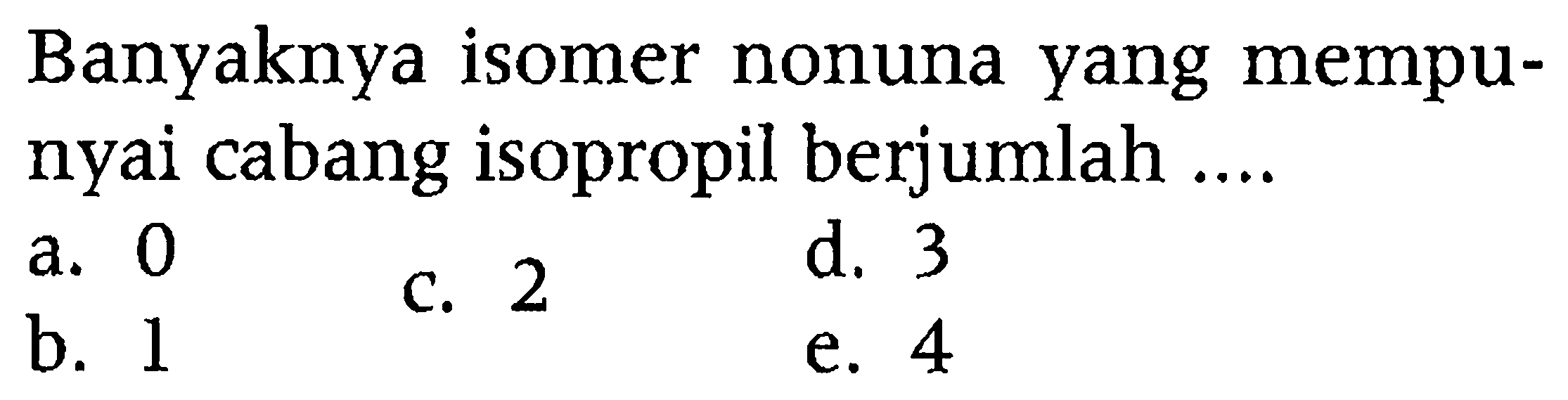 Banyaknya isomer nonuna yang mempunyai cabang isopropil berjumlah...