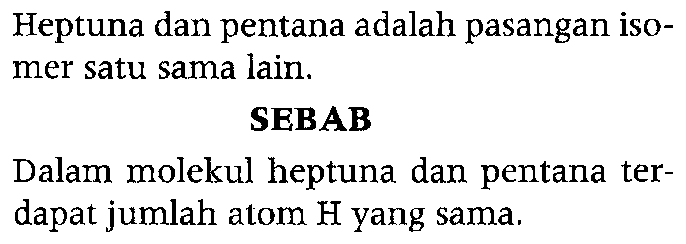 Heptuna dan pentana adalah pasangan isomer satu sama lain.
SEBAB
Dalam molekul heptuna dan pentana terdapat jumlah atom H yang sama.