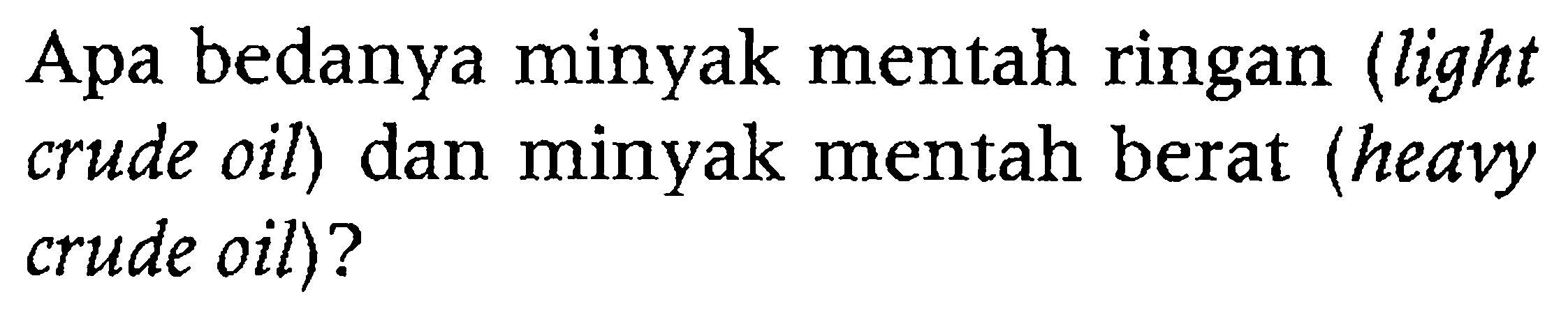 Apa bedanya minyak mentah ringan (light crude oil) dan minyak mentah berat (heavy crude oil)?