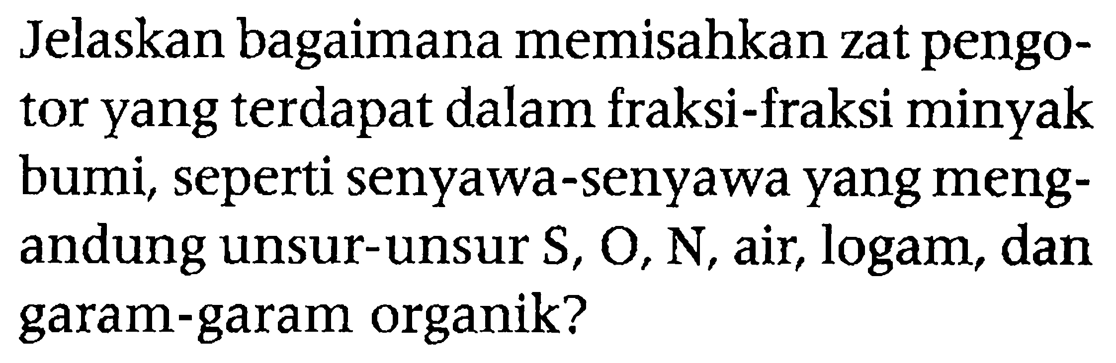 Jelaskan bagaimana memisahkan zat pengotor yang terdapat dalam fraksi-fraksi minyak bumi, seperti senyawa-senyawa yang mengandung unsur-unsur S, O, N, air, logam, dan garam-garam organik? 