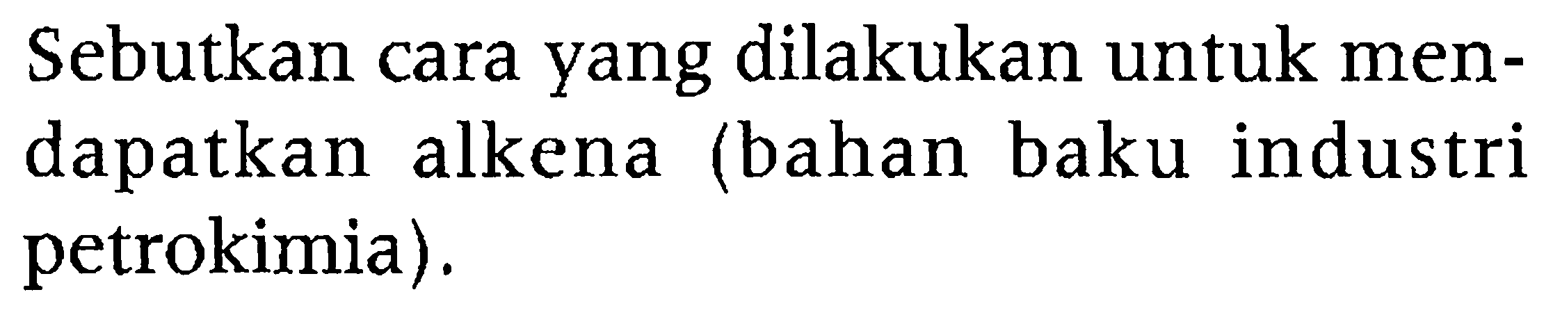 Sebutkan cara yang dilakukan untuk mendapatkan alkena (bahan baku industri petrokimia). 