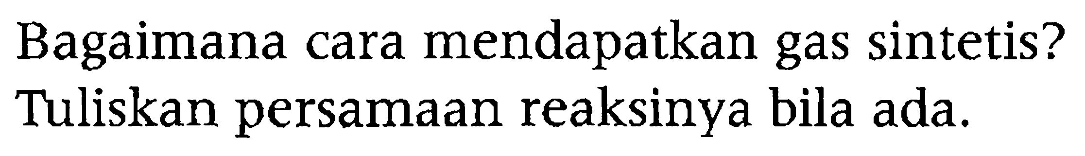 Bagaimana cara mendapatkan gas sintetis? Tuliskan persamaan reaksinya bila ada.