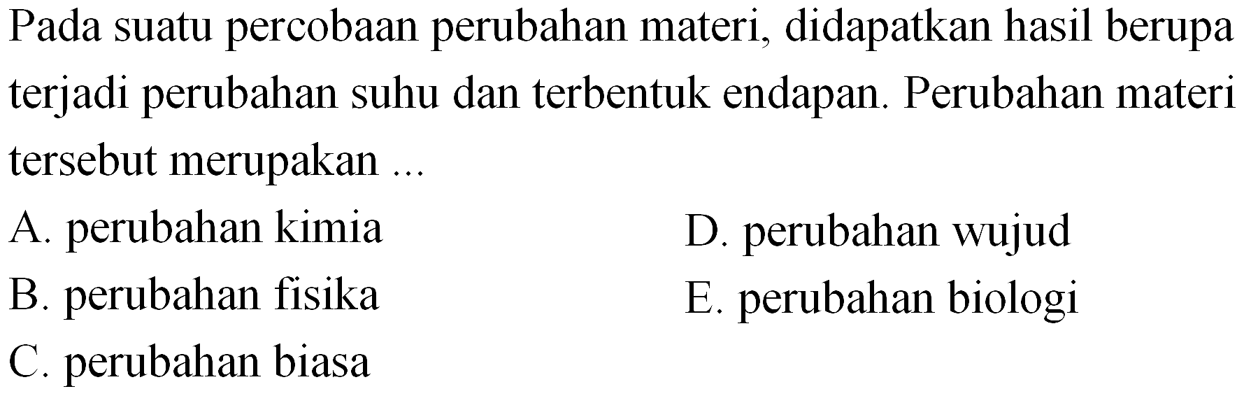 Pada suatu percobaan perubahan materi, didapatkan hasil berupa terjadi perubahan suhu dan terbentuk endapan. Perubahan materi tersebut merupakan ..
