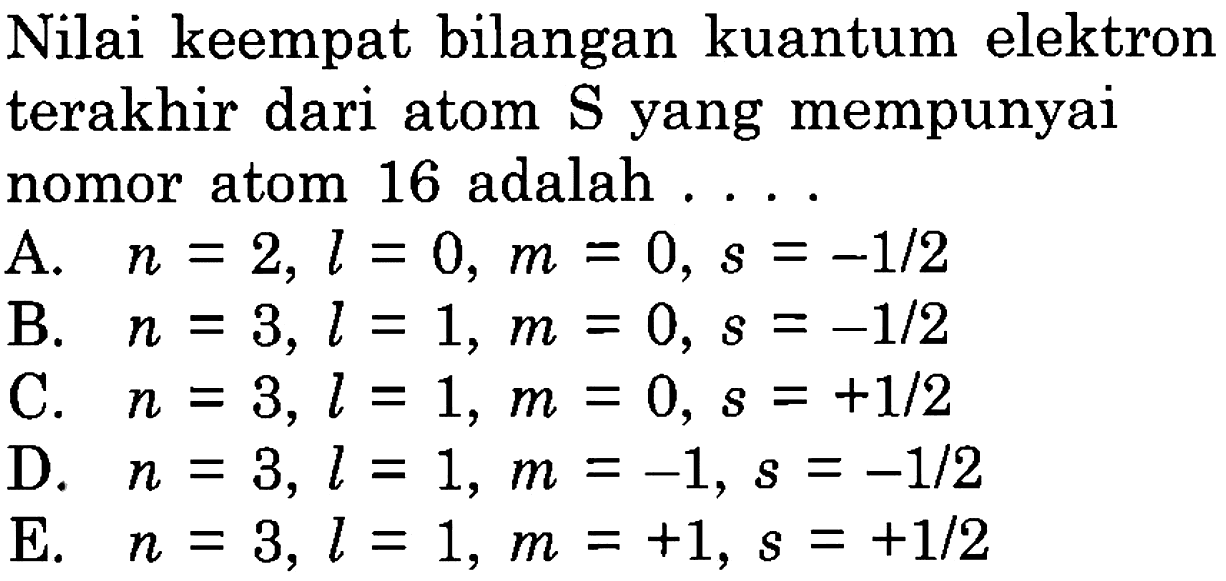 Nilai keempat bilangan kuantum elektron terakhir dari atom S yang mempunyai nomor atom 16 adalah .... 