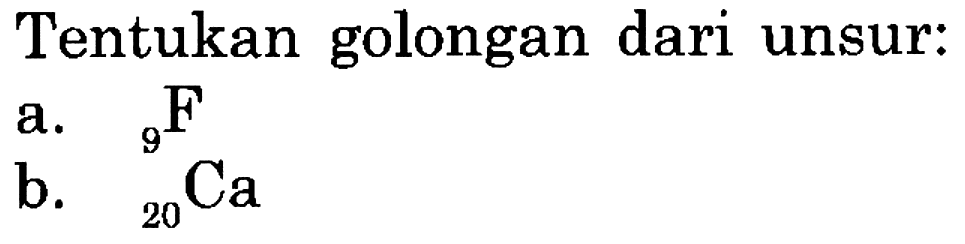 Tentukan golongan dari unsur:
a.  9 F 
b.  20 Ca 