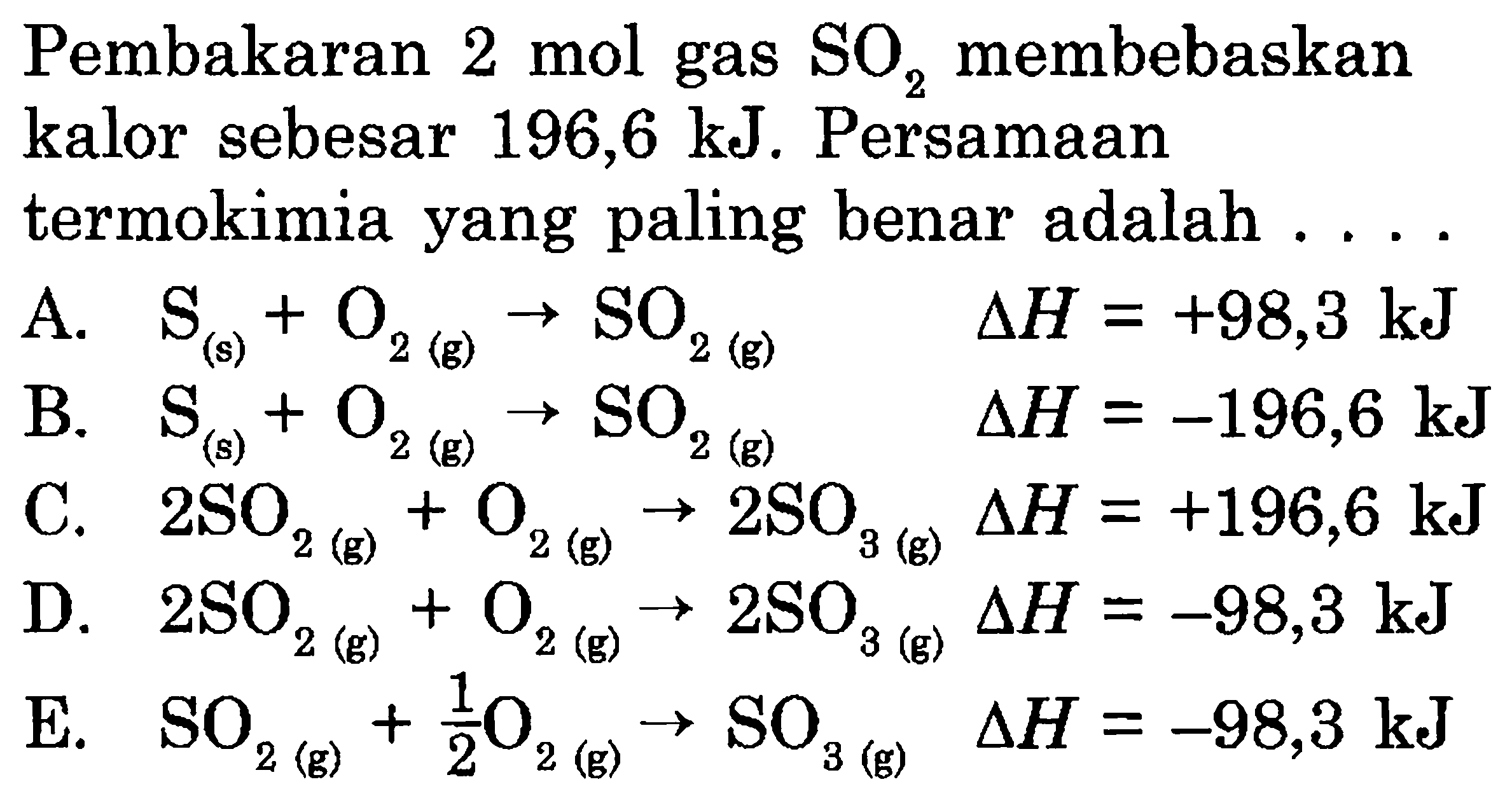 Pembakaran  2 mol  gas  SO2  membebaskan kalor sebesar 196,6 kJ. Persamaan termokimia yang paling benar adalah ....