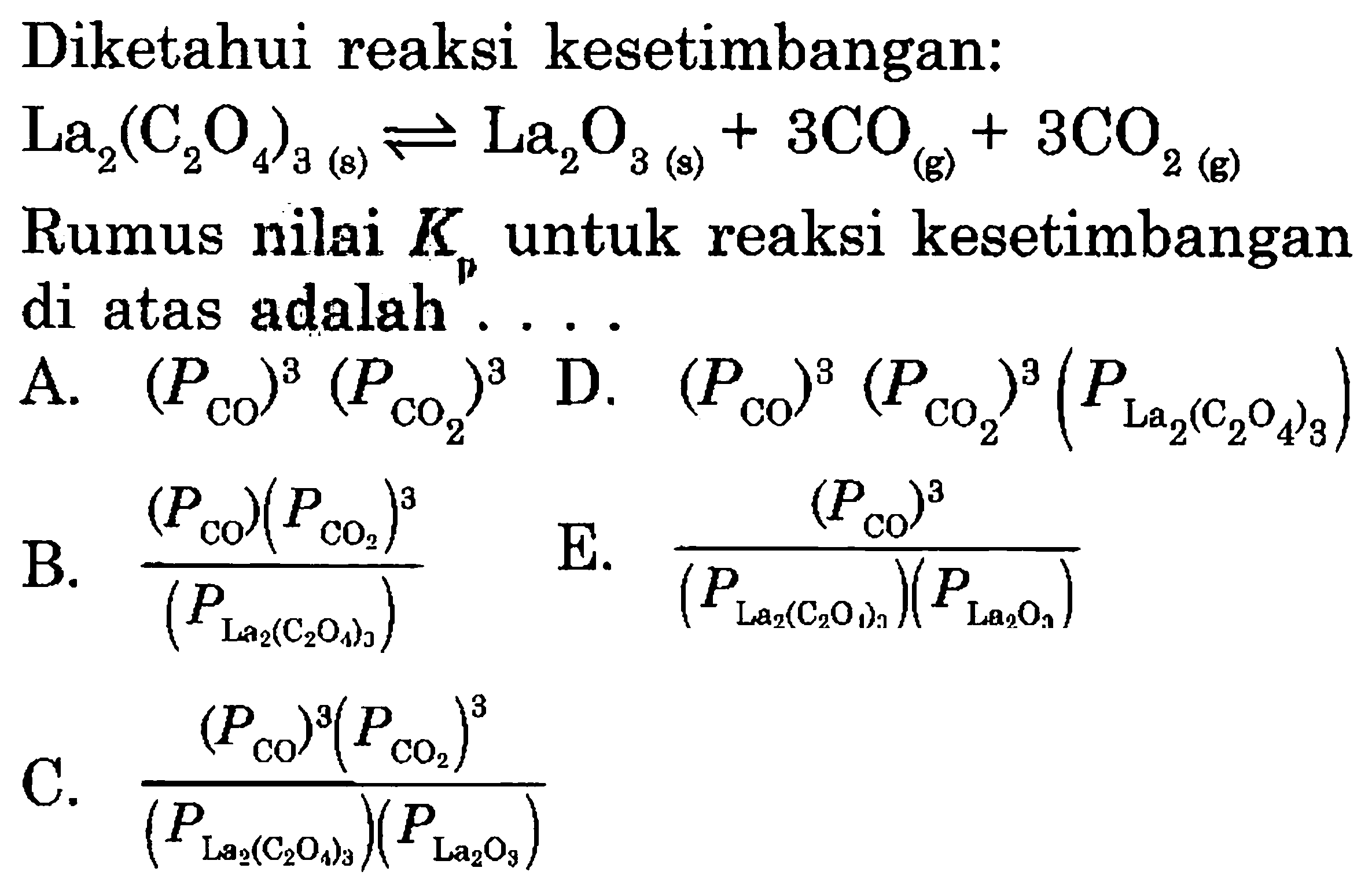 Diketahui reaksi kesetimbangan:La2(C2O4)3(s)<=>La2O3(s)+3CO(g)+3CO2(g) Rumus nilai Kp untuk reaksi kesetimbangan di atas adalah....