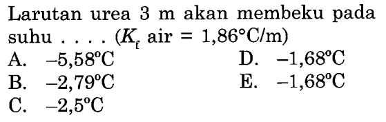 Larutan urea 3 m akan membeku pada suhu ... (Kf air = 1,86 C/m) 
