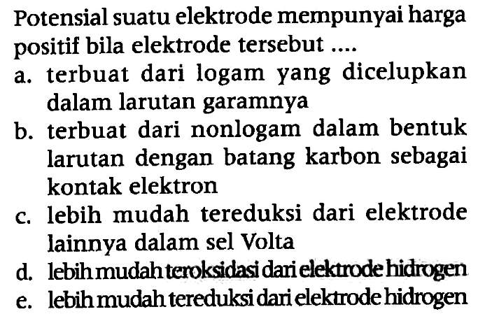 Potensial suatu elektrode mempunyai harga positif bila elektrode tersebut ....
