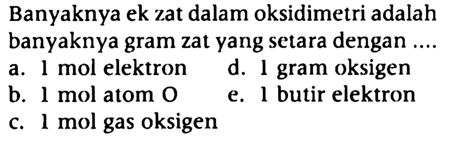 Banyaknya ek zat dalam oksidimetri adalah banyaknya gram zat yang setara dengan....