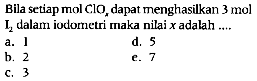 Bila setiap mol ClOx dapat menghasilkan 3 mol I2 dalam iodometri maka nilai x adalah ....