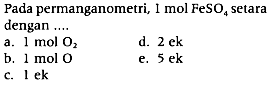 Pada permanganometri, 1 mol  FeSO4 setara dengan ....
