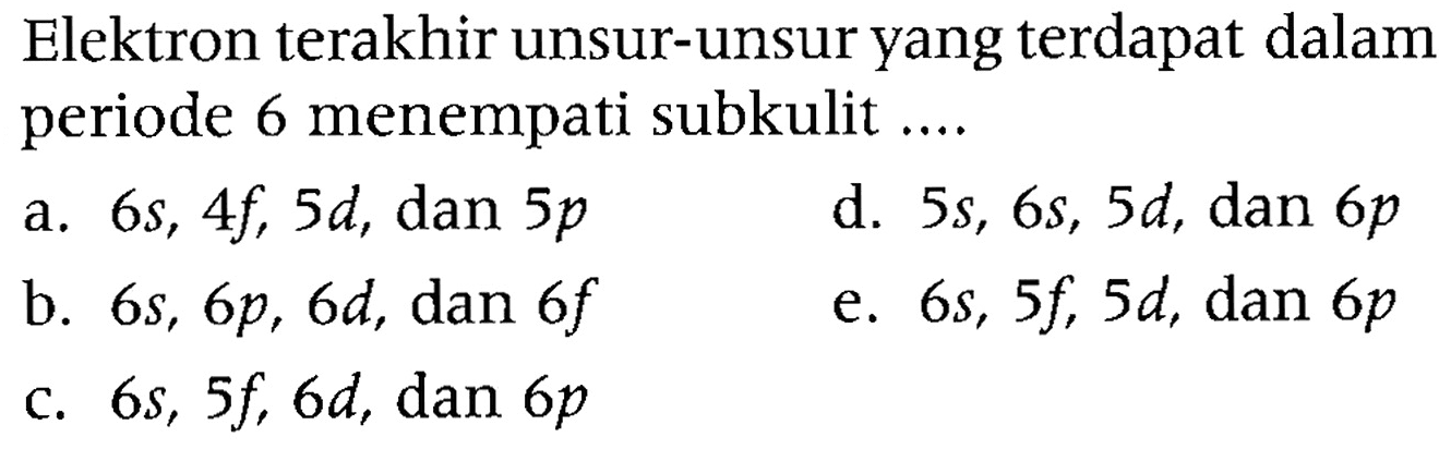 Elektron terakhir unsur-unsur yang terdapat dalam periode 6 menempati subkulit ....
 