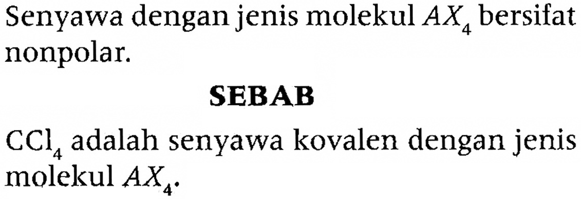 Senyawa dengan jenis molekul AX4 bersifat nonpolar.
SEBAB CCl4 adalah senyawa kovalen dengan jenis molekul AX4. 