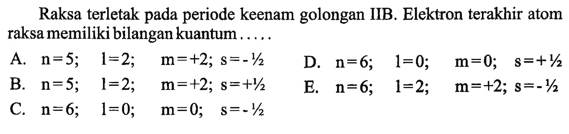 Raksa terletak pada periode keenam golongan IIB. Elektron terakhir atom raksa memiliki bilangan kuantum..... 