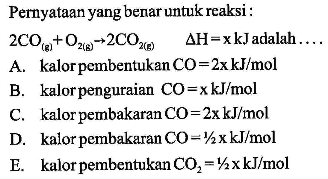 Pernyataan yang benar untuk reaksi :2 CO(g)+O2(g) -> 2CO2(g)  segitiga H=xkJ  adalah  ... 