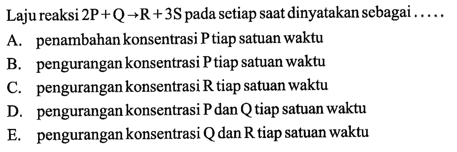 Laju reaksi  2P+Q -> R+3S pada setiap saat dinyatakan sebagai.....