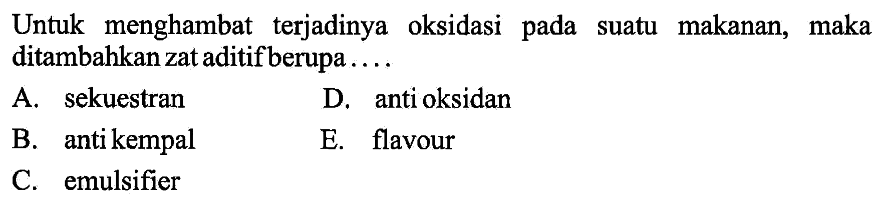 Untuk menghambat terjadinya oksidasi pada suatu makanan, maka ditambahkan zat aditif berupa ....
