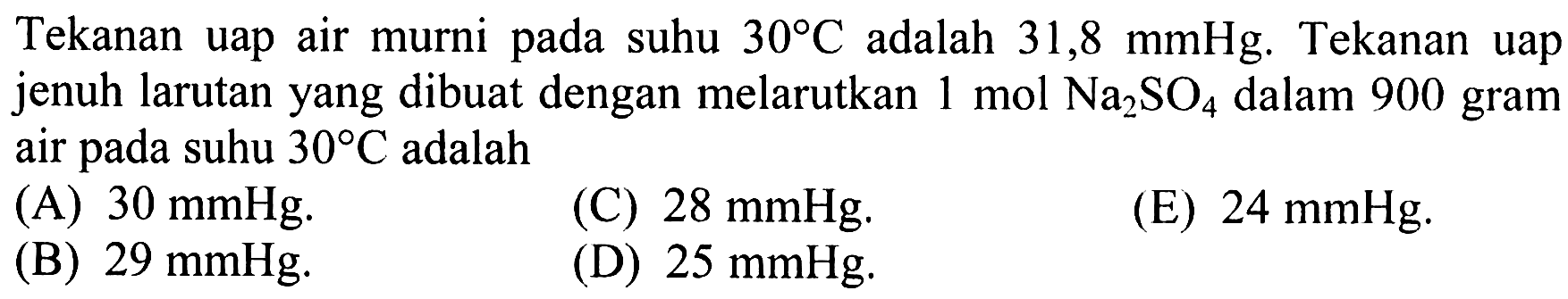 Tekanan uap air pada suhu 30 C adalah 31,8 mmHg. Tekanan uap jenuh larutan yang dibuat dengan melarutkan 1 mol Na2SO4 dalam 900 gram air pada suhu