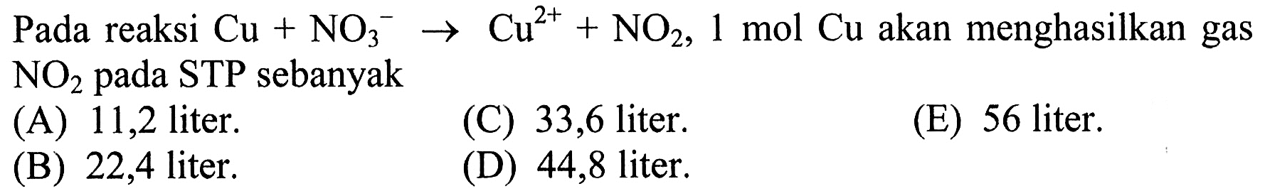 Pada reaksi Cu + NO3^- -> Cu^(2+) + NO2, 1 mol Cu akan menghasilkan gas NO2 pada STP sebanyak
