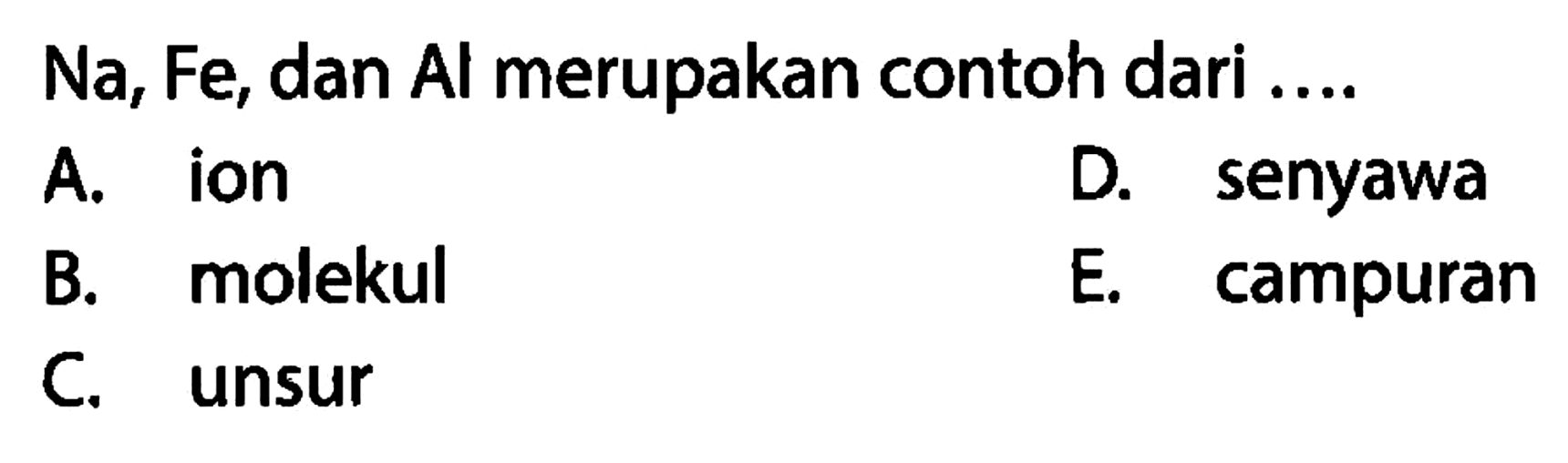  Na , Fe, dan Al merupakan contoh dari ....
