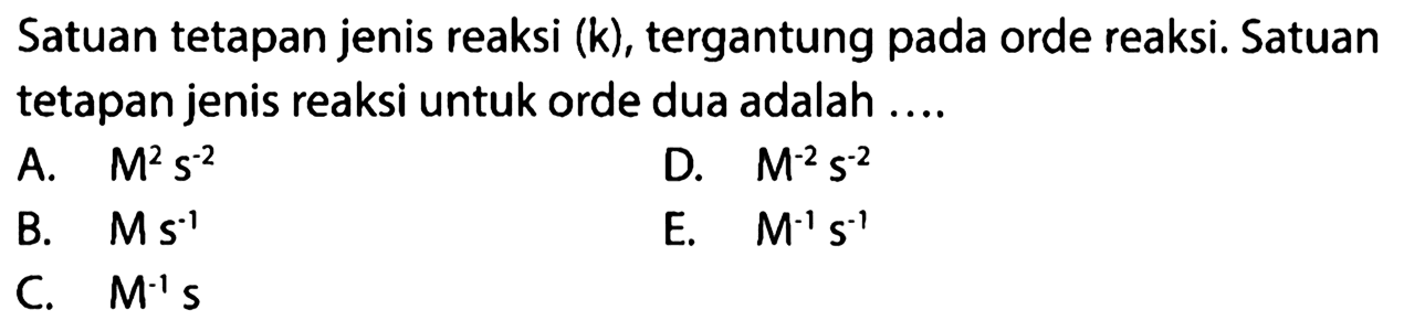 Satuan tetapan jenis reaksi (k), tergantung pada orde reaksi. Satuan tetapan jenis reaksi untuk orde dua adalah 
