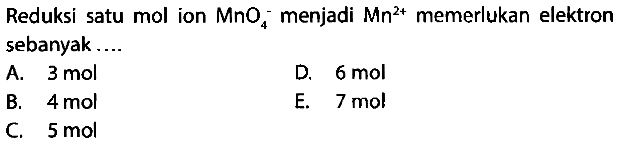 Reduksi satu mol ion MnO4^- menjadi Mn^(2+) memerlukan elektron sebanyak 
