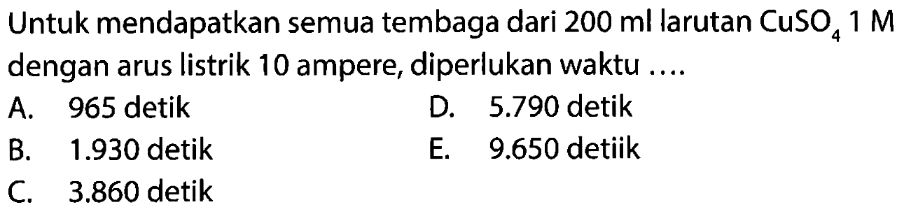 Untuk mendapatkan semua tembaga dari 200 ml larutan CuSO4 1 M dengan arus listrik 10 ampere, diperlukan waktu