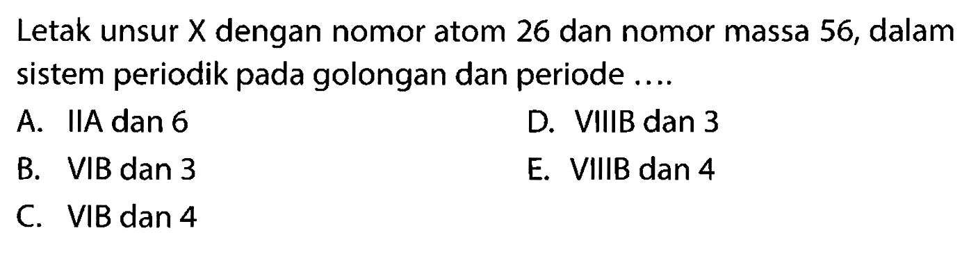 Letak unsur X dengan nomor atom 26 dan nomor massa 56, dalam sistem periodik pada golongan dan periode .... 
