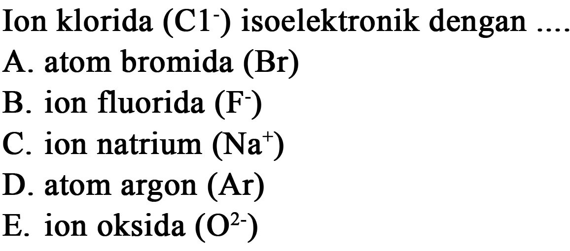 Ion klorida (C1^(-)) isoelektronik dengan ....
