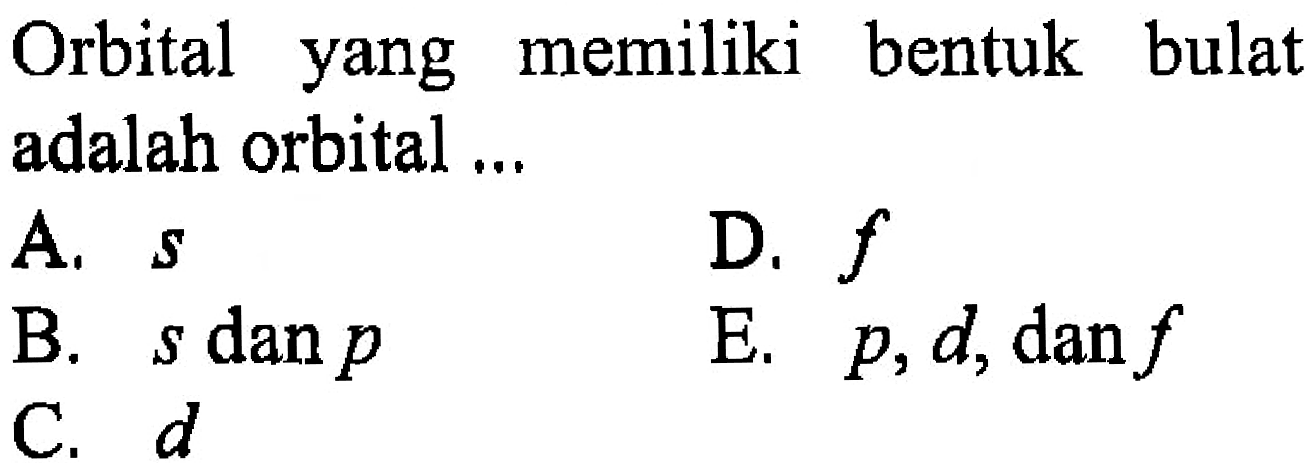 Orbital yang memiliki bentuk bulat adalah orbital ...