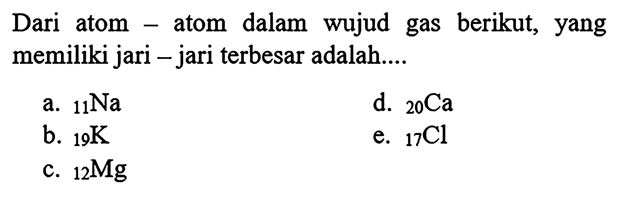 Dari atom - atom dalam wujud gas berikut, yang memiliki jari - jari terbesar adalah....
