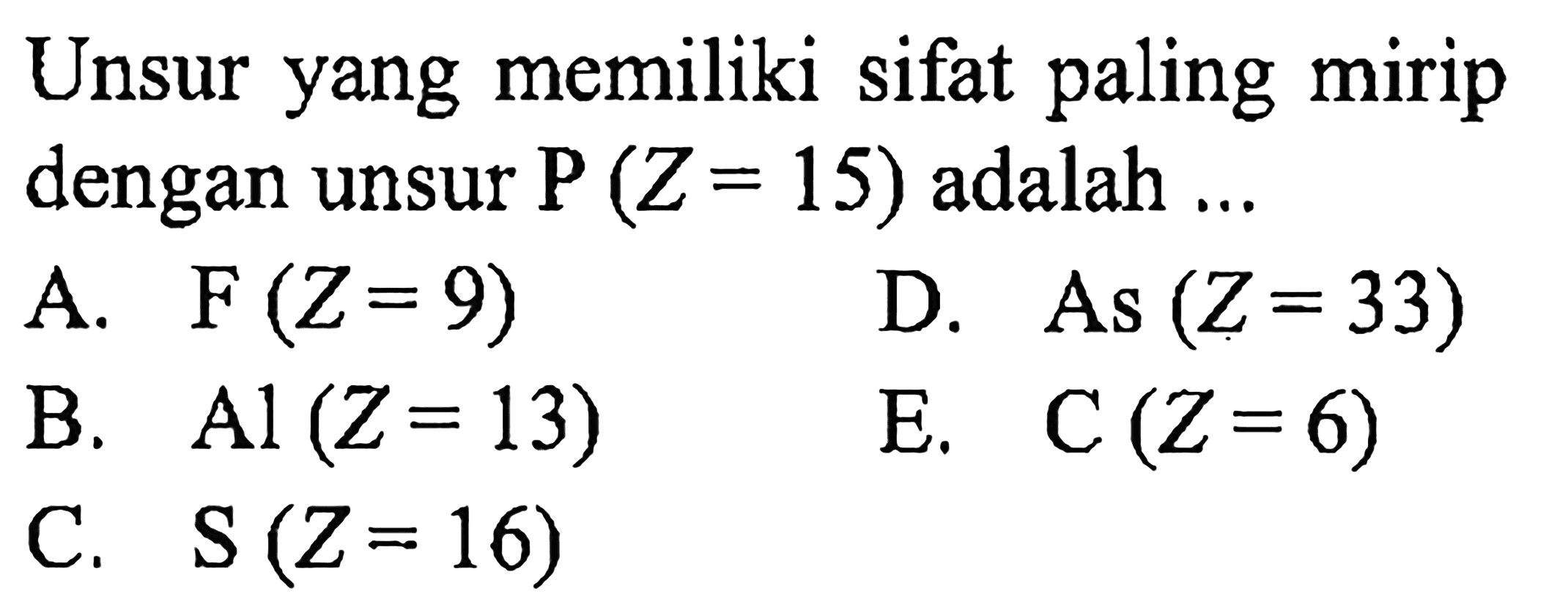 Unsur yang memiliki sifat paling mirip dengan unsur P (Z = 15) adalah ...