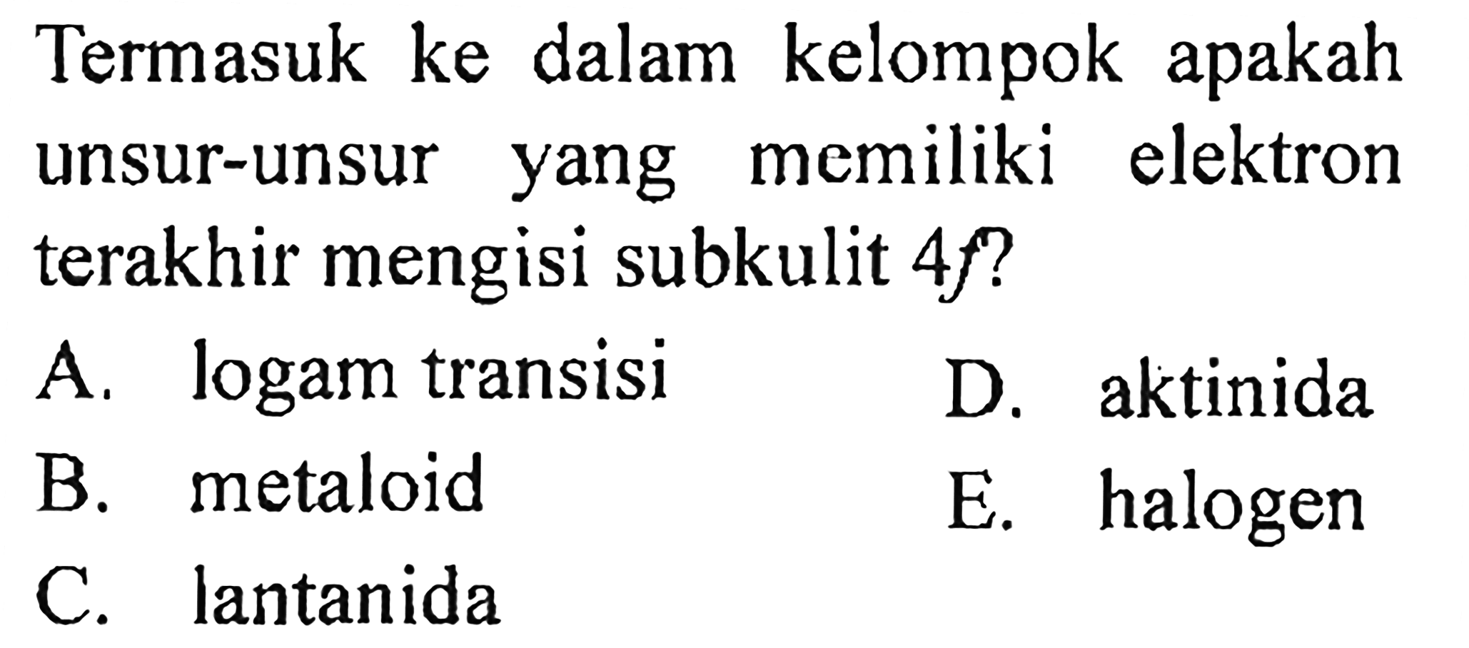 Termasuk ke dalam kelompok apakah unsur-unsur yang memiliki elektron terakhir mengisi subkulit 4f ? 