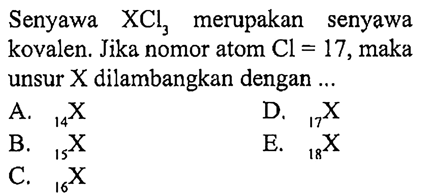 Senyawa XCl3 merupakan senyawa kovalen. Jika nomor atom Cl = 17, maka unsur X dilambangkan dengan ... 