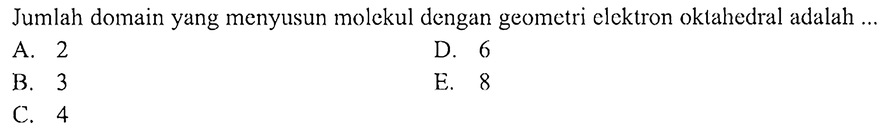 Jumlah domain yang menyusun molekul dengan geometri elektron oktahedral adalah ...