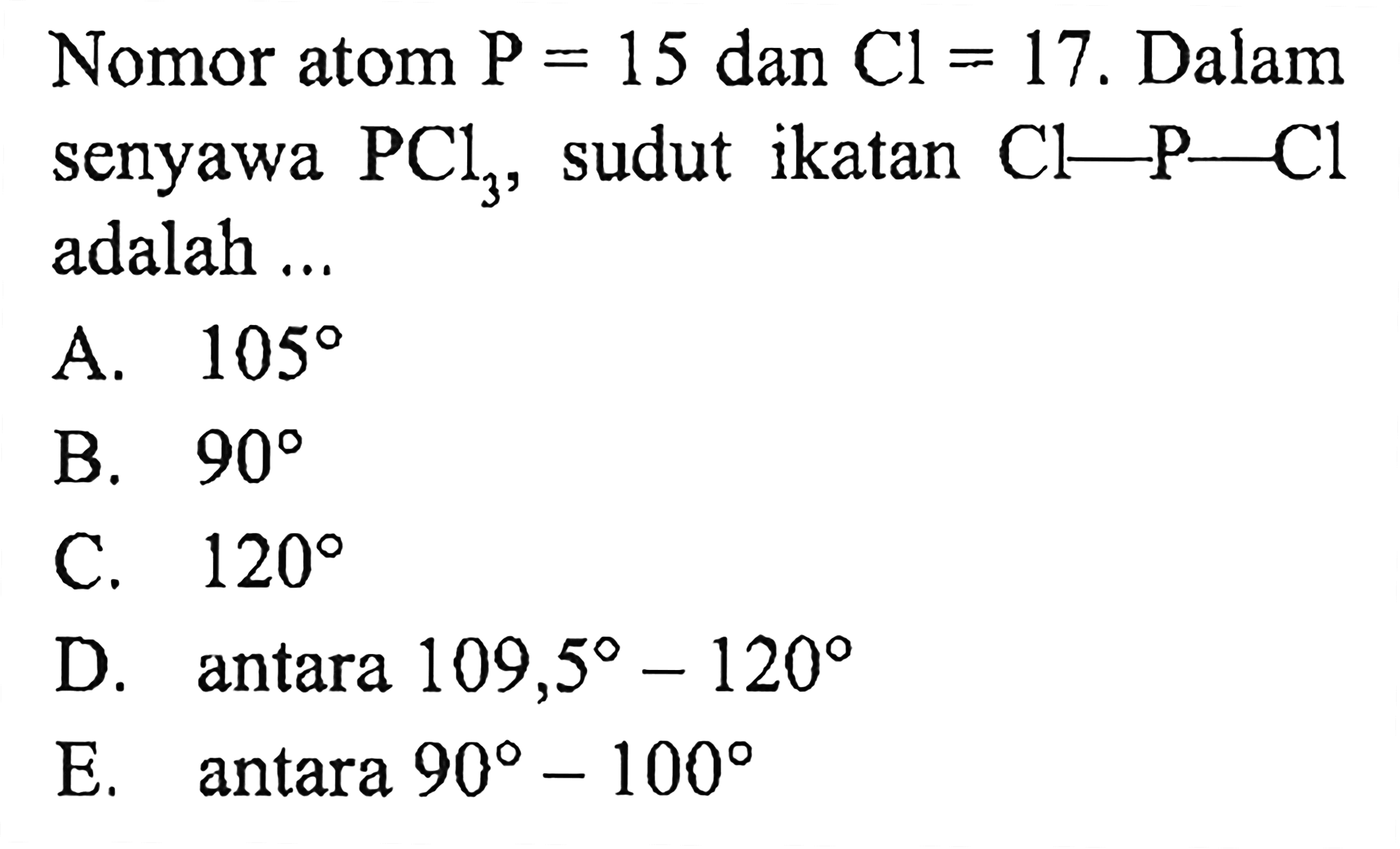 Nomor atom  P=15  dan  Cl=17 . Dalam senyawa  PCl3 , sudut ikatan  Cl-P-Cl  adalah ...
