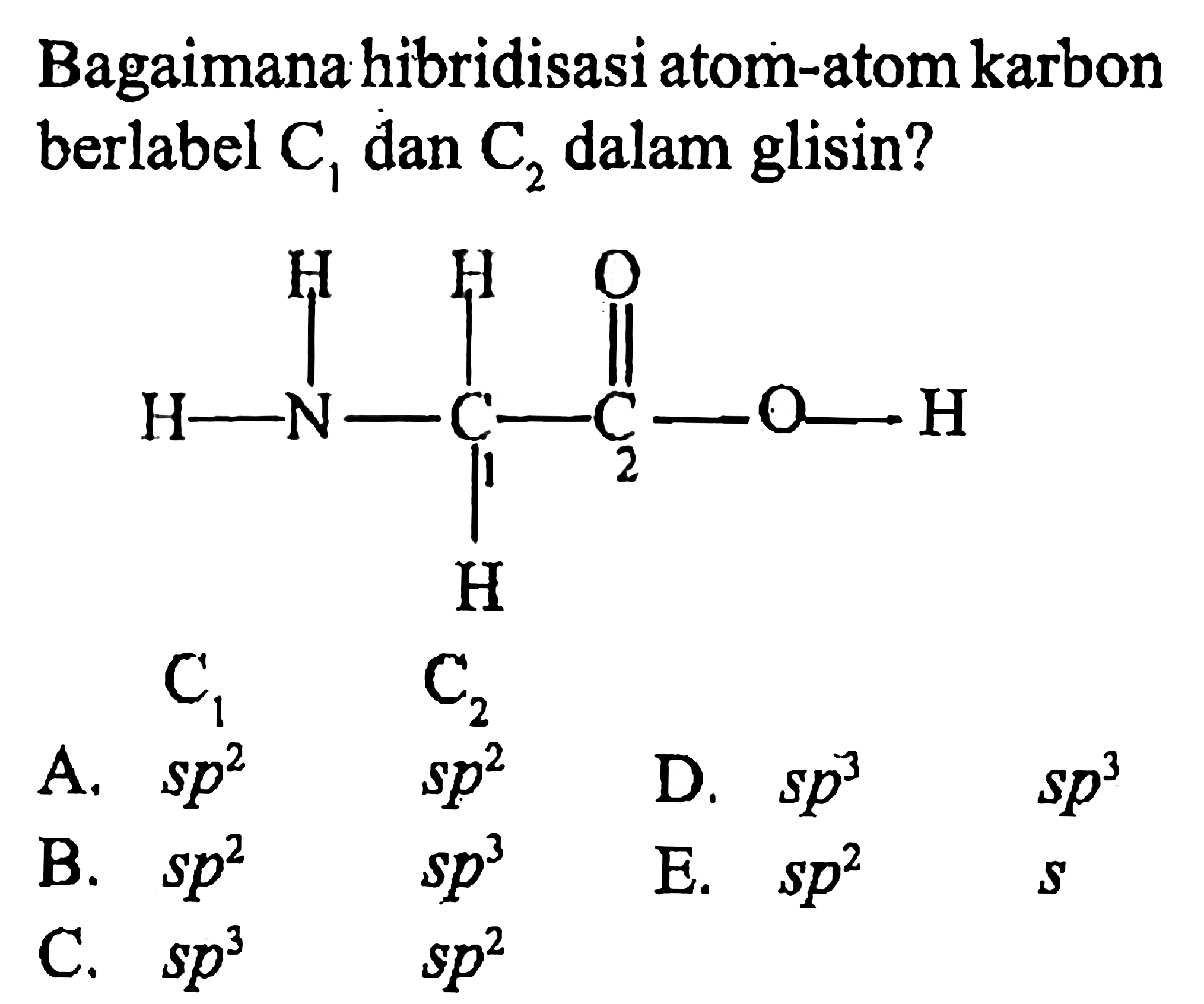 Bagaimana hibridisasi atom-atom karbon berlabel C1 dan C2 dalam glisin? 
H H O H - N - C1 - C2 - O - H H 