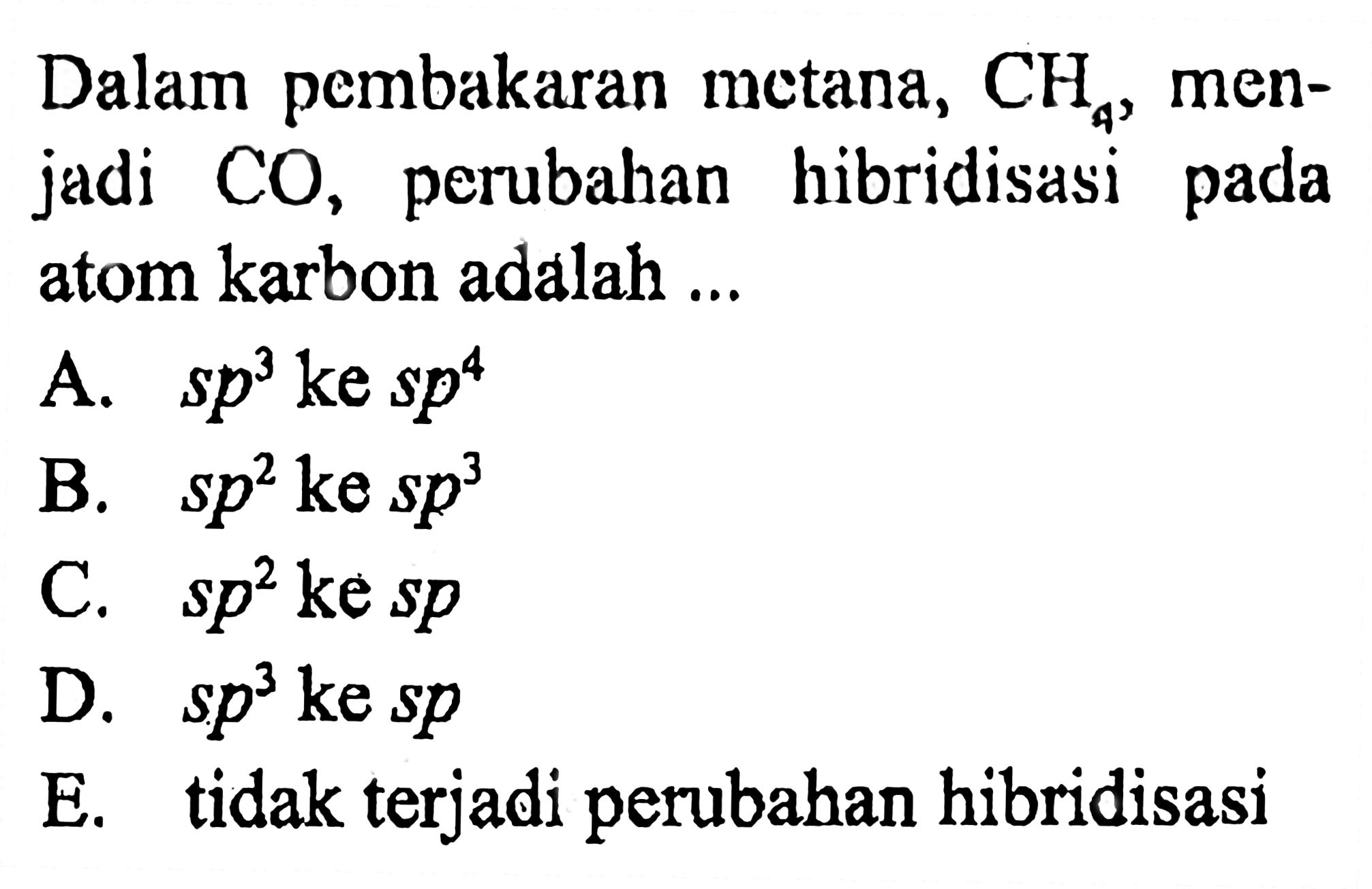 Dalam pembakaran metana, CH4, menjadi CO, perubahan hibridisasi pada atom karbon adalah ...
