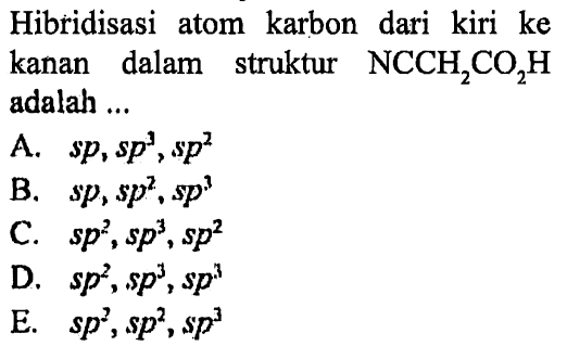 Hibridisasi atom karbondari kiri ke kanan dalam struktur NCCH2CO2H adalah ....