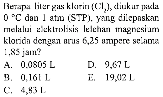 Berapa liter gas klorin (Cl2), diukur pada 0 C dan 1 atm (STP), yang dilepaskan melalui elektrolisis lelehan magnesium klorida dengan arus 6,25 ampere selama 1,85 jam?
