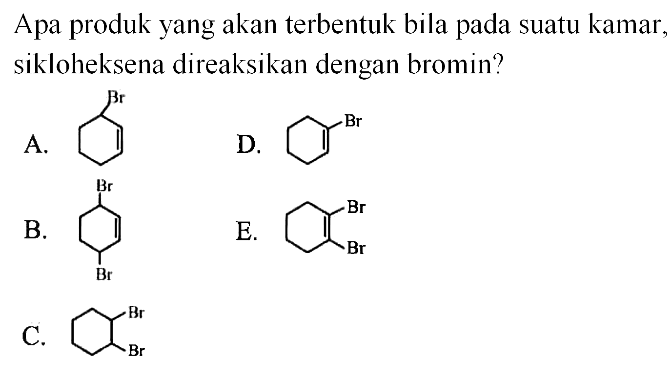 Apa produk yang akan terbentuk bila pada suatu kamar, sikloheksena direaksikan dengan bromin?
