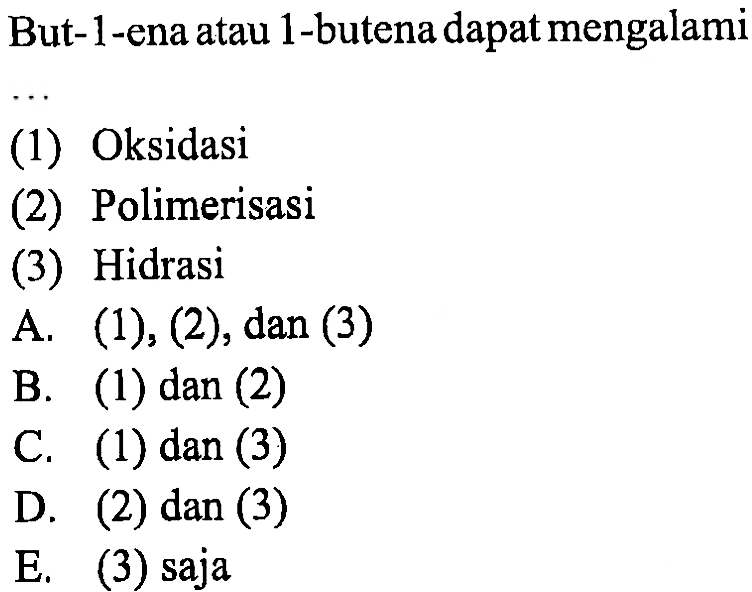 But-1-ena atau 1-butena dapat mengalami...
(1) Oksidasi
(2) Polimerisasi
(3) Hidrasi