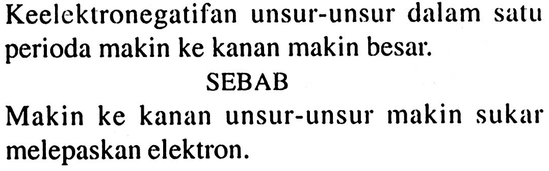 Keelektronegatifan unsur-unsur dalam satu periode makin ke kanan makin besar. 
SEBAB 
Makin ke kanan unsur-unsur makin sukar melepaskan elektron.