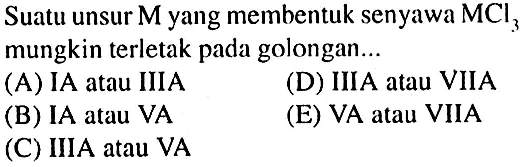 Suatu unsur M yang membentuk senyawa MCl3 mungkin terletak pada golongan...