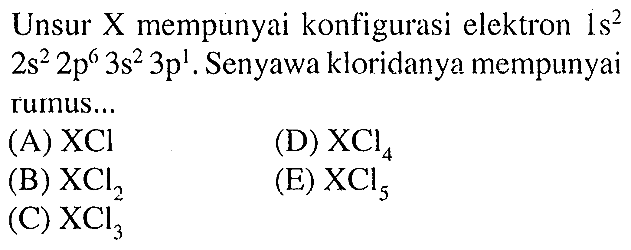 Unsur X mempunyai konfigurasi elektron  1s^2   2s^2 2p^6 3s^2 3p^1 . Senyawa kloridanya mempunyai rumus...