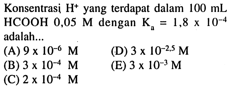 Konsentrasi H^+ yang terdapat dalam 100 mL HCOOH 0,05 M dengan Ka= 1,8 x 10^(-4) adalah..