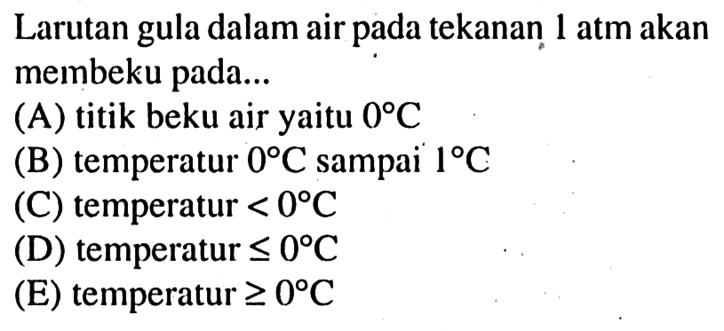 Larutan gula dalam air pada tekanan 1 atm akan membeku pada...
