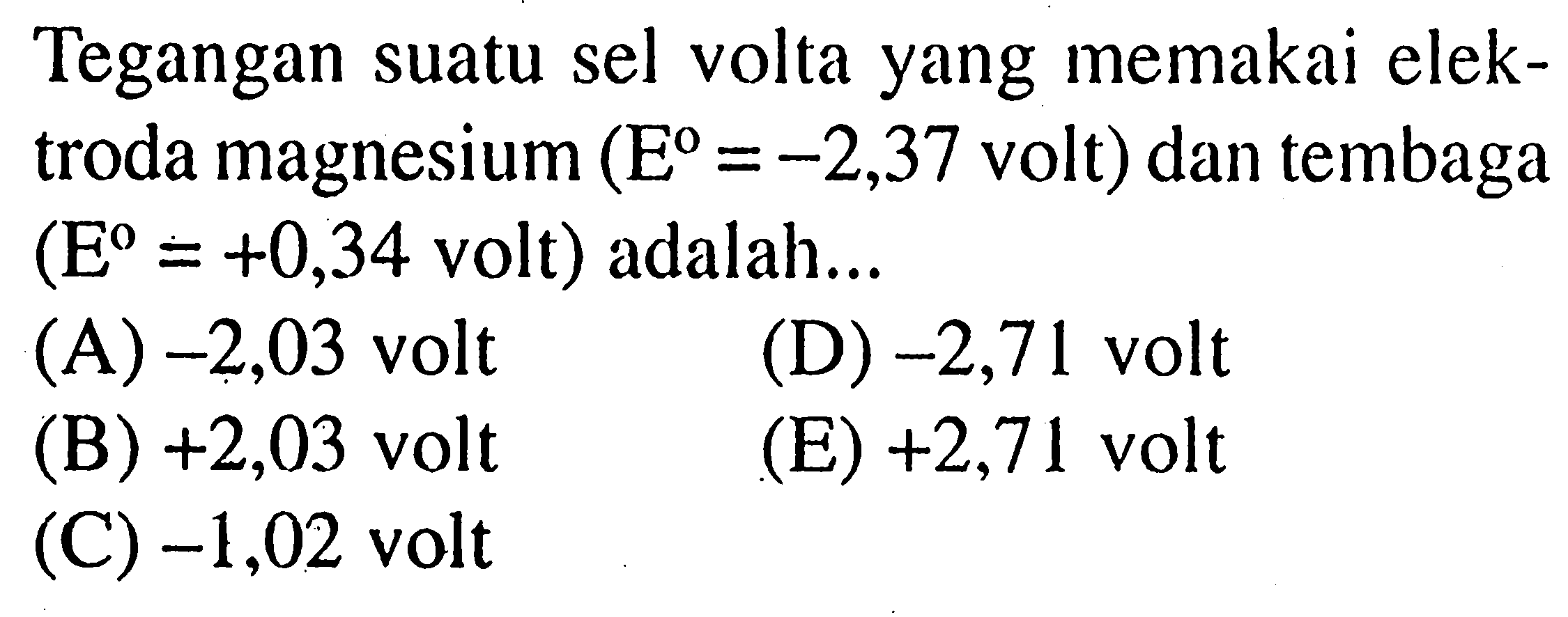 Tegangan suatu sel volta yang memakai elektroda magnesium (E = -2,37 volt) dan tembaga (E = +0,34 volt) adalah...