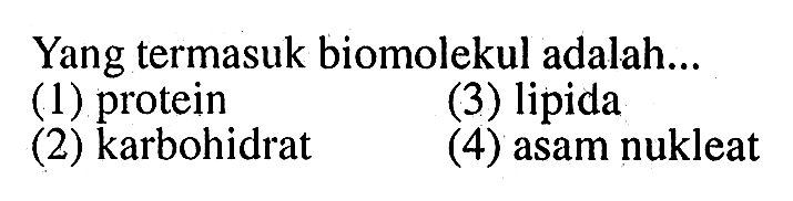 Yang termasuk biomolekul adalah...
(1) protein (3) lipida (2) karbohidrat (4) asam nukleat